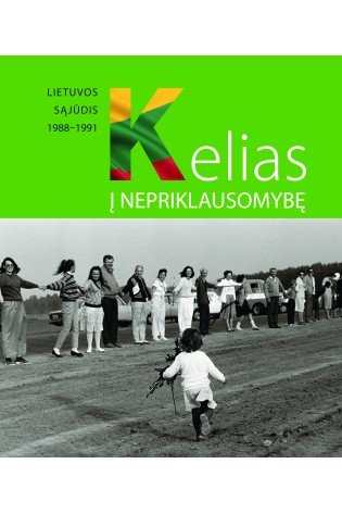 KELIAS Į NEPRIKLAUSOMYBĘ. Lietuvos Sąjūdis 1988-1991